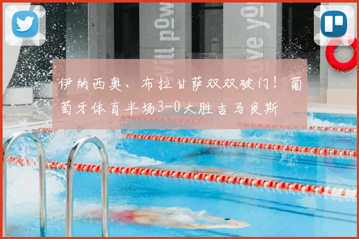 伊纳西奥、布拉甘萨双双破门!葡萄牙体育半场3-0大胜吉马良斯