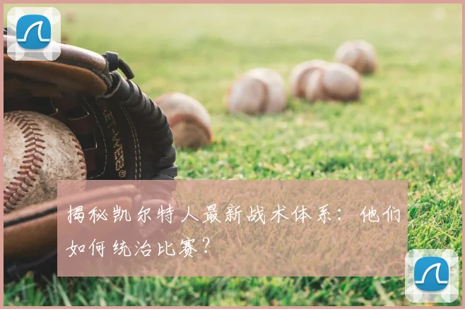 揭秘凯尔特人最新战术体系：他们如何统治比赛？